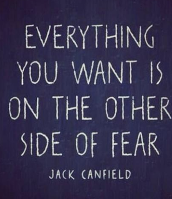 Everything you want is on the other side of fear.